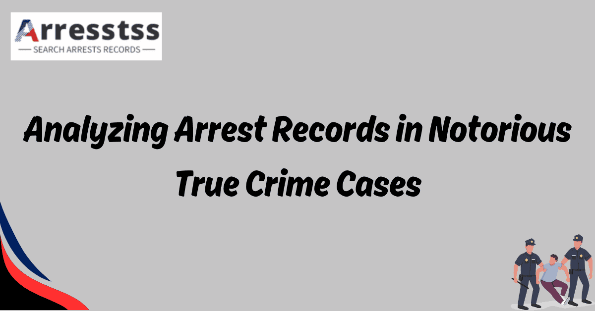 Analyzing Arrest Records in Notorious True Crime Cases 1