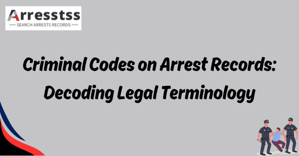 Criminal Codes on Arrest Records: Decoding Legal Terminology