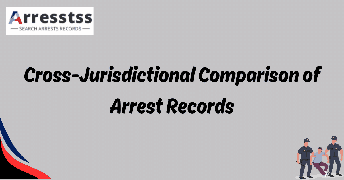 Cross Jurisdictional Comparison of Arrest Records 1