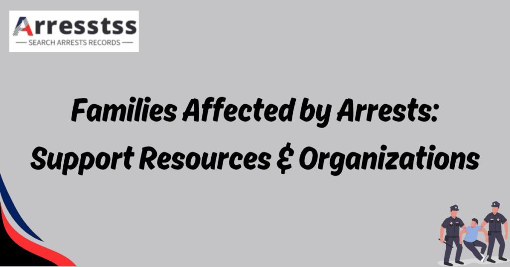 Families Affected by Arrests: Support Resources & Organizations