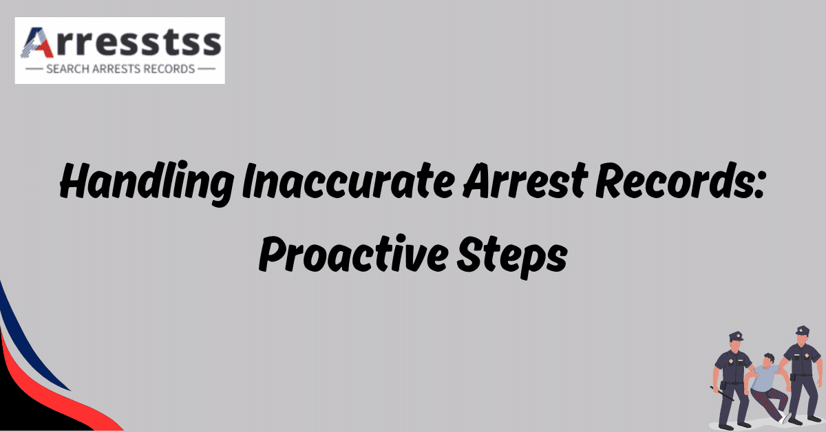 Handling Inaccurate Arrest Records Proactive Steps 1