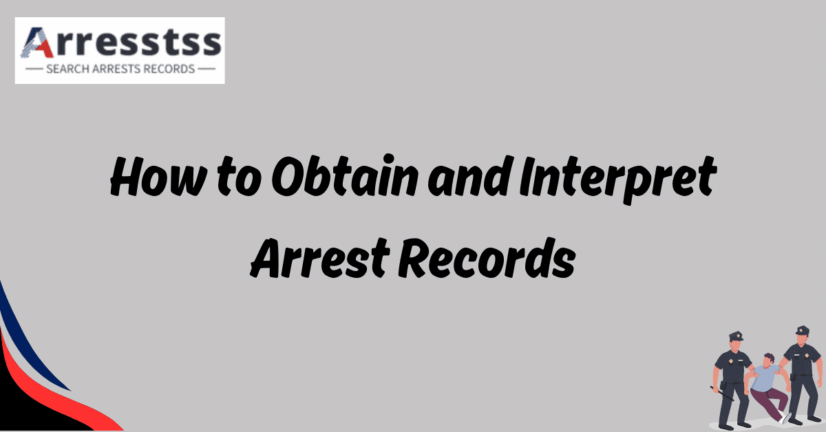 How to Obtain and Interpret Arrest Records 1