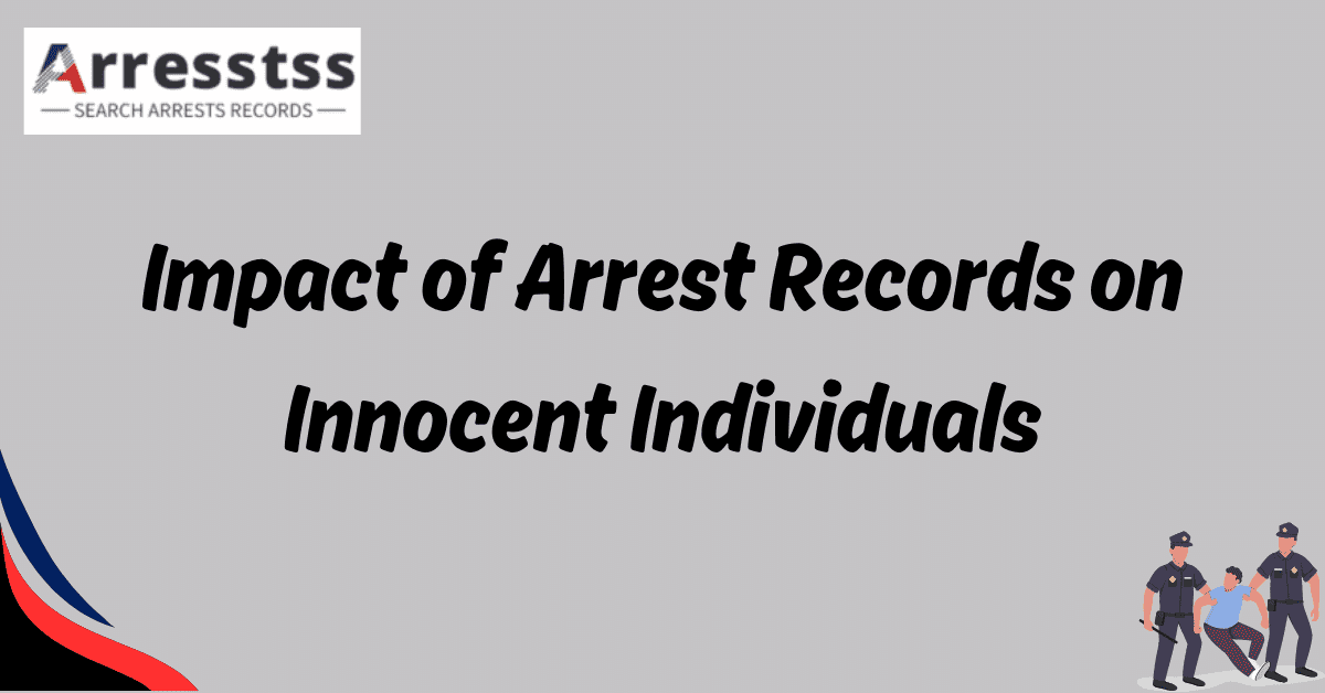 Impact of Arrest Records on Innocent Individuals 1