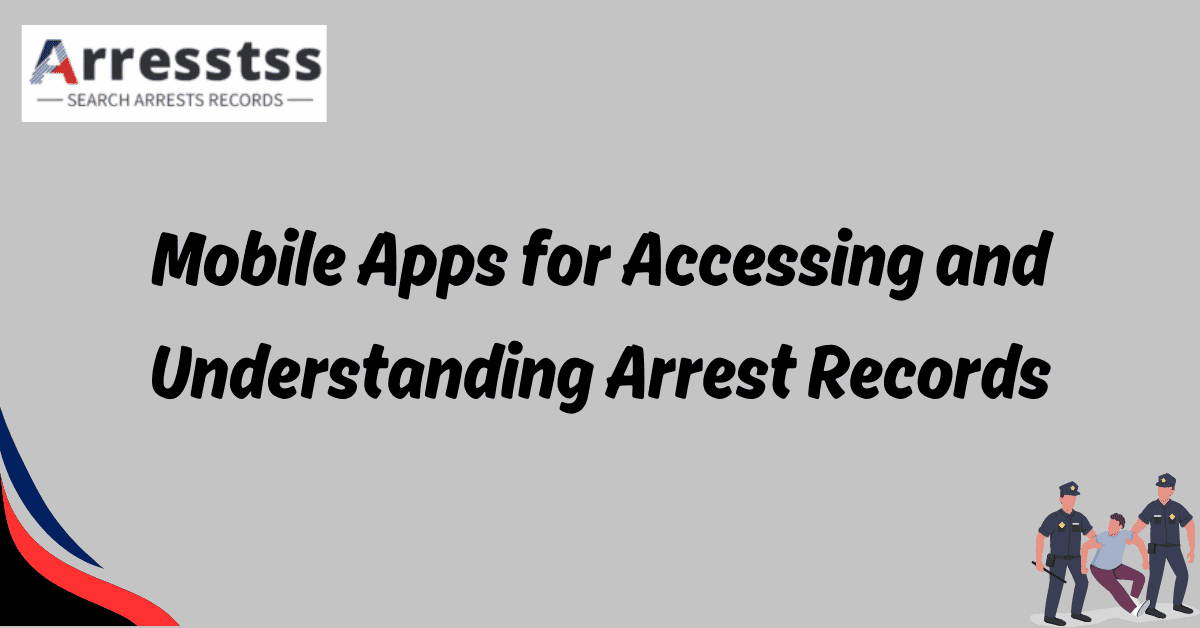 Mobile Apps for Accessing and Understanding Arrest Records 1