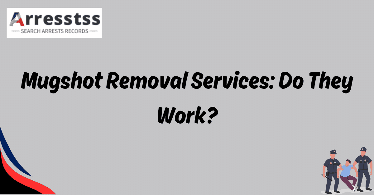 Mugshot Removal Services Do They Work