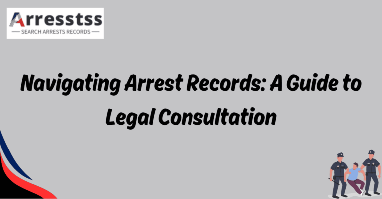 Navigating Arrest Records A Guide to Legal Consultation 1
