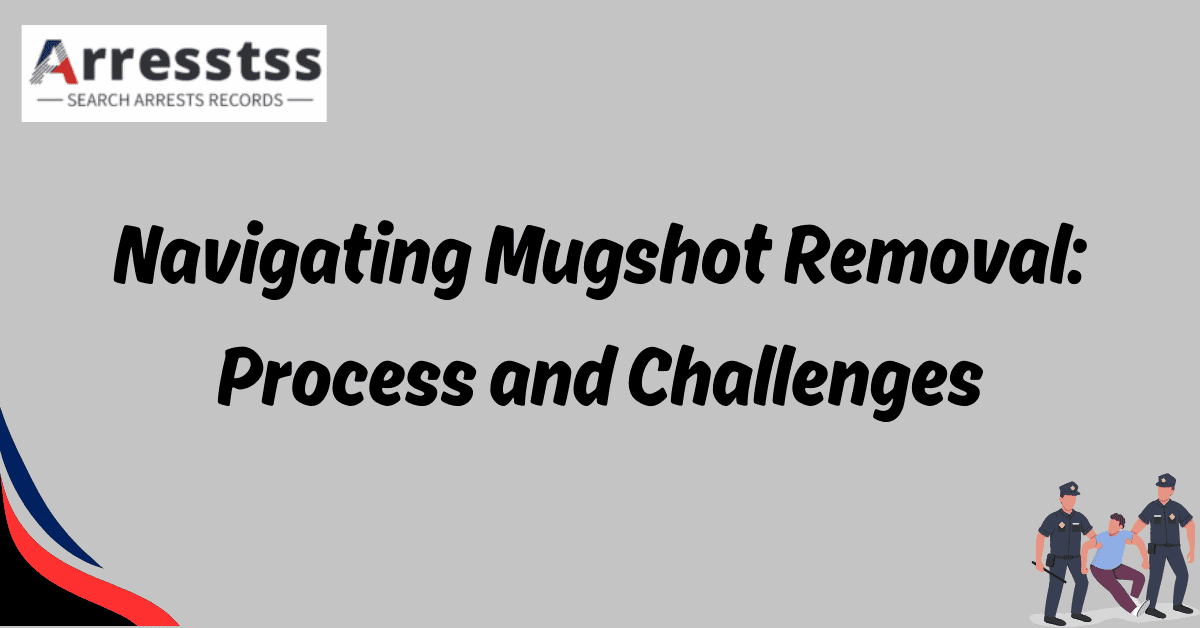 Navigating Mugshot Removal Process and Challenges 1