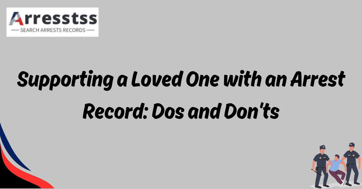 Supporting a Loved One with an Arrest Record Dos and Donts 1