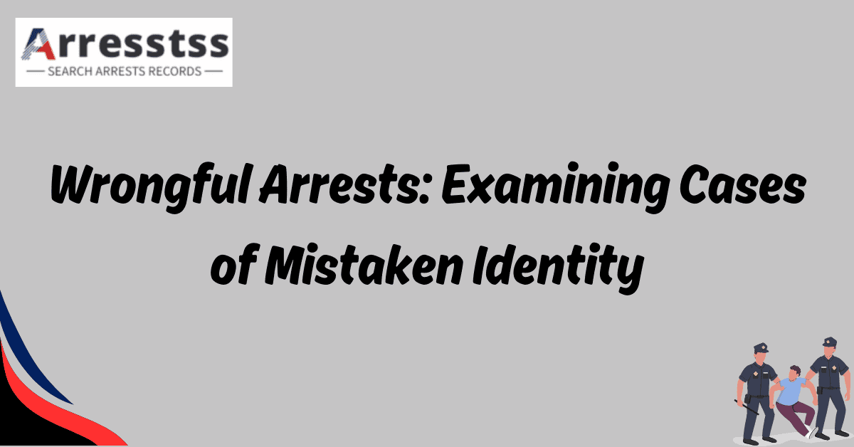 Wrongful Arrests Examining Cases of Mistaken Identity 1